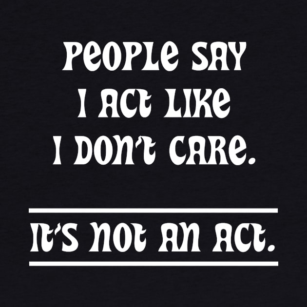 People Say I Act Like I Don't Care by topher